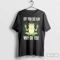 Premium Frog Eff You See Kay Why Oh You