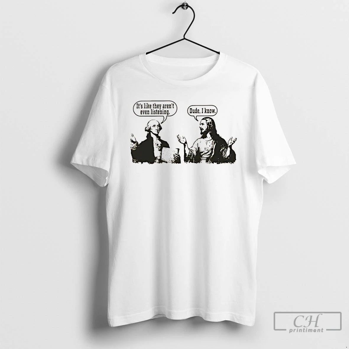 Premium George Washington Its Like They Arent Even Listening Jesus Dude I Know T Shirts