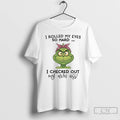 Premium Grinch I Rolled My Eyes So Hard I Checked Out