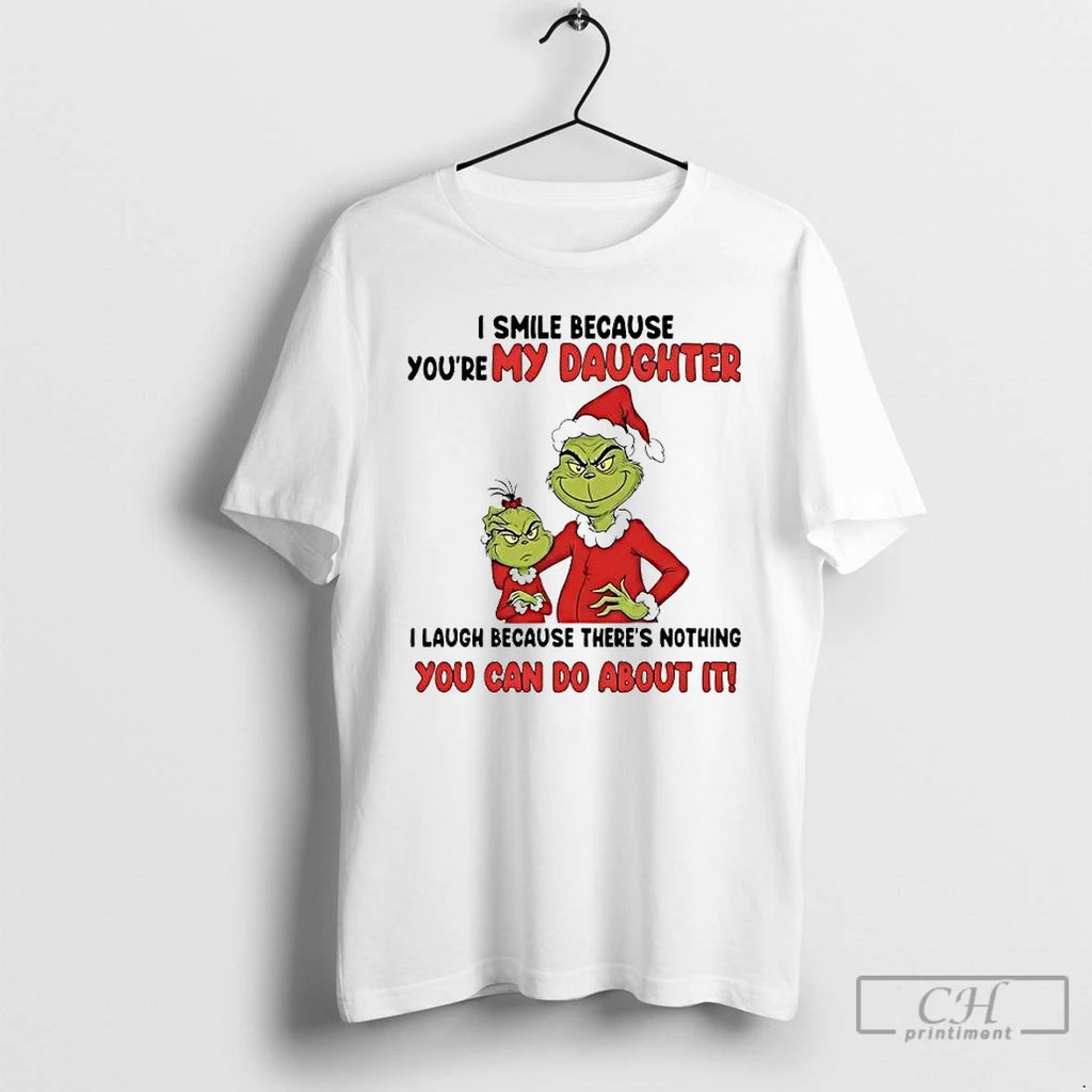 Premium Grinch I Smile Because Youre My Daughter You Can Do About It Christmas
