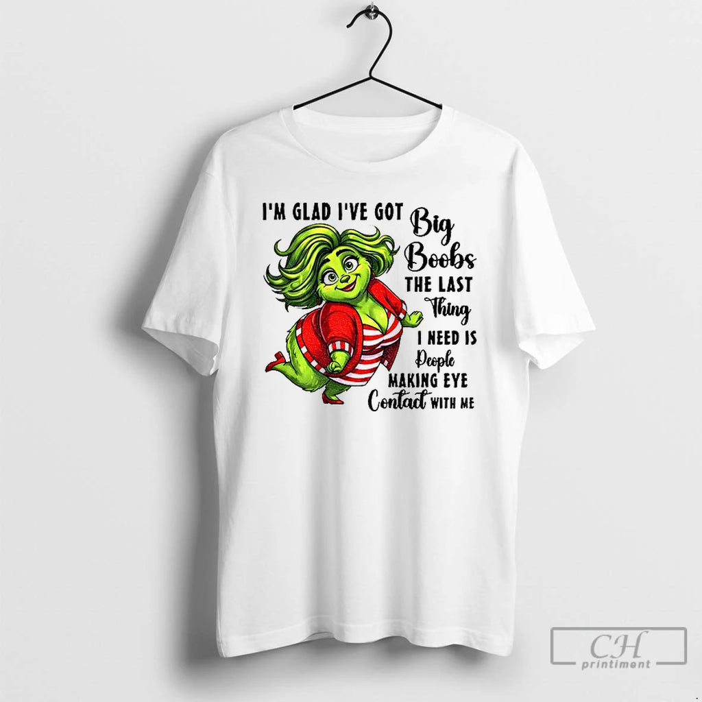 Premium Grinch Im Glad Ive Got Big Boobs The Last Thing I Need Is People