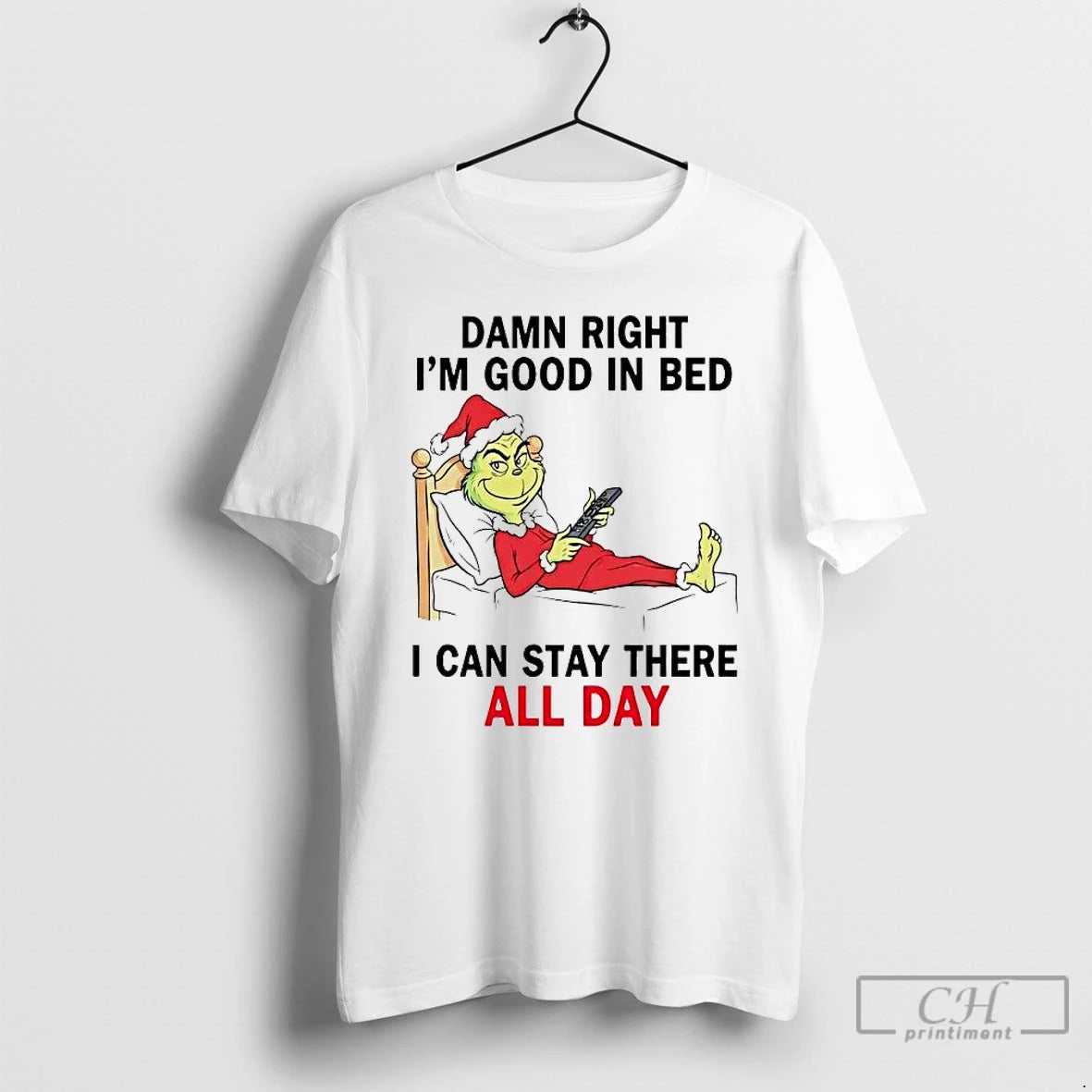 Premium Grinch Damn Right Im Good In Bed I Can Stay There All Day