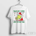 Premium Grinch Touch My 7 Brew I Will Slap You So Hard T Shirts Sweater