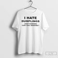 Premium I Hate Dumplings Just Kidding Can You Imagine