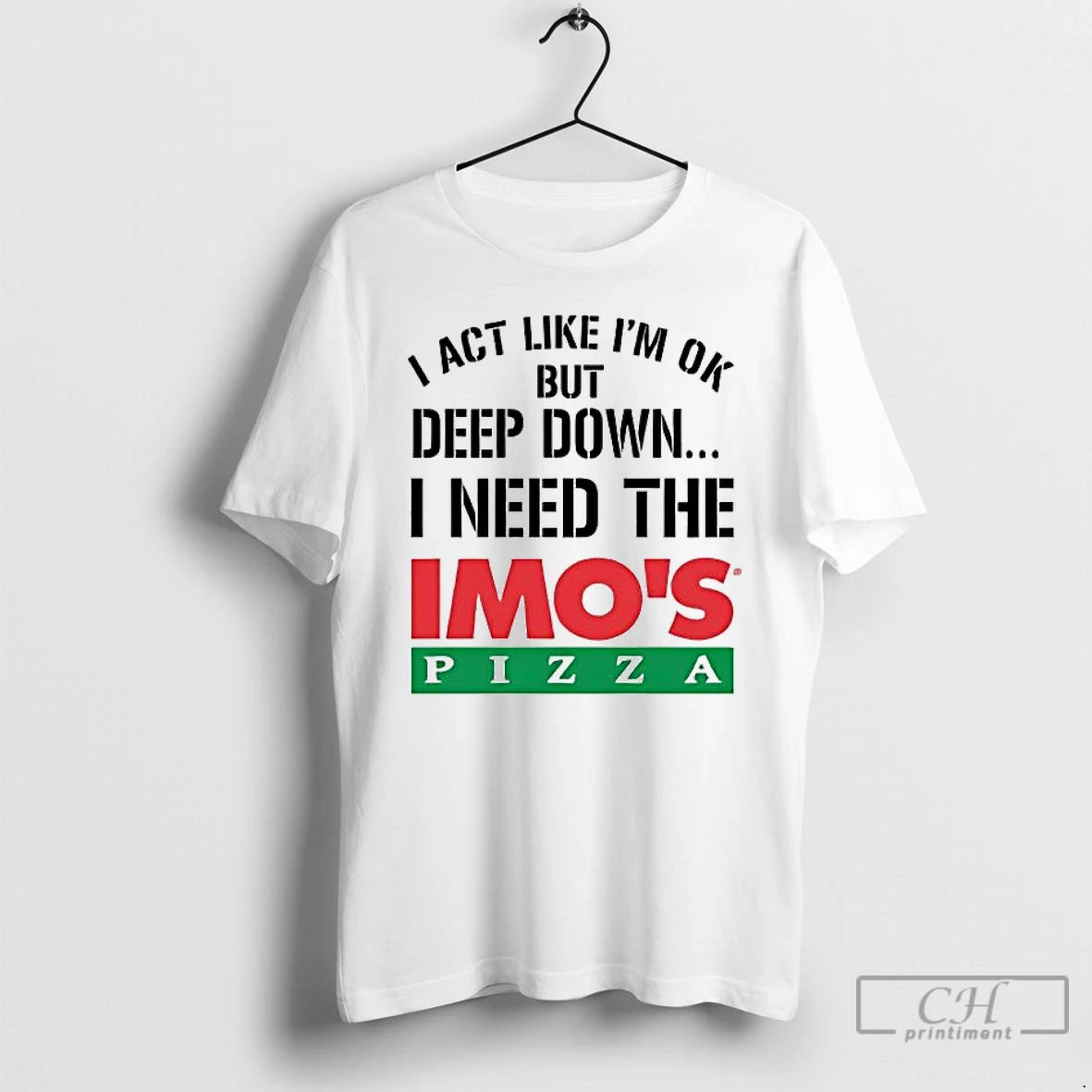 Premium I Act Like Im Ok But Deep Down I Need The Imos Pizza