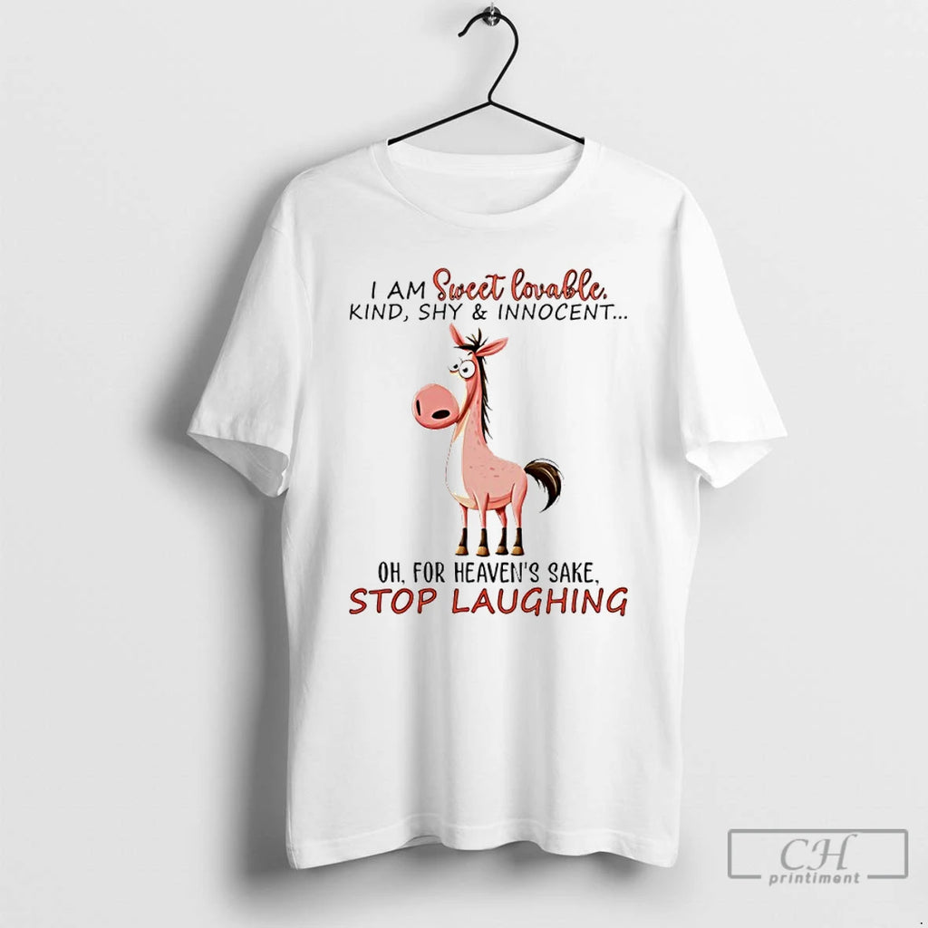 Premium I Am Sweet Lovable Kind Shy And Innocent Oh For Heavens Sake Stop Laughing