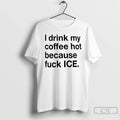 Premium I Drink My Coffee Hot Because Fuck Ice
