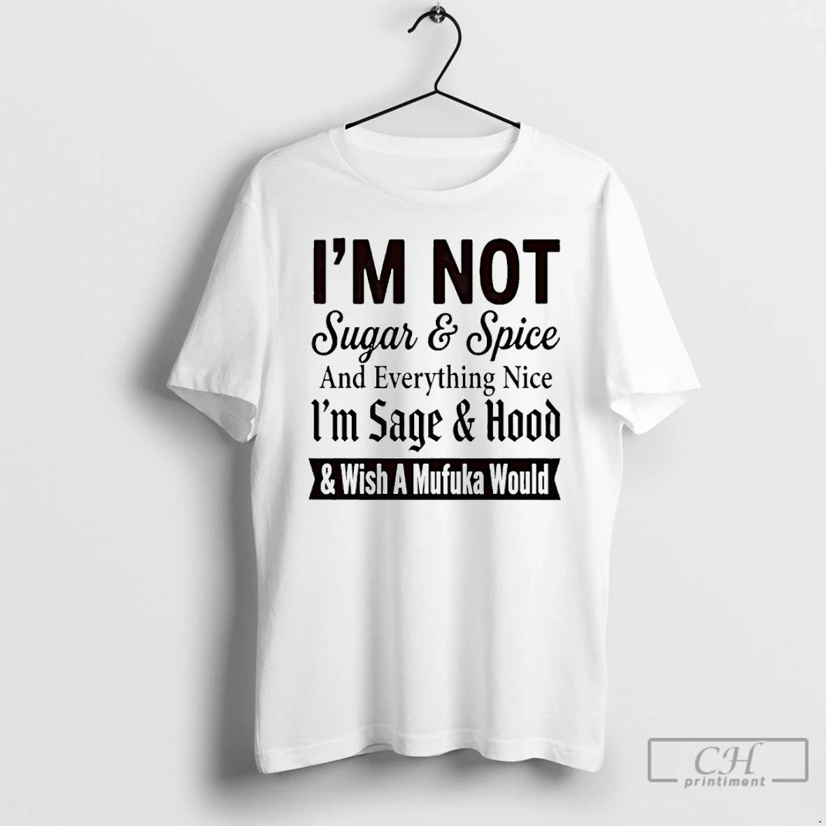 Premium Im Not Sugar And Spice And Everything Nice Im Sage And Hood And Wish