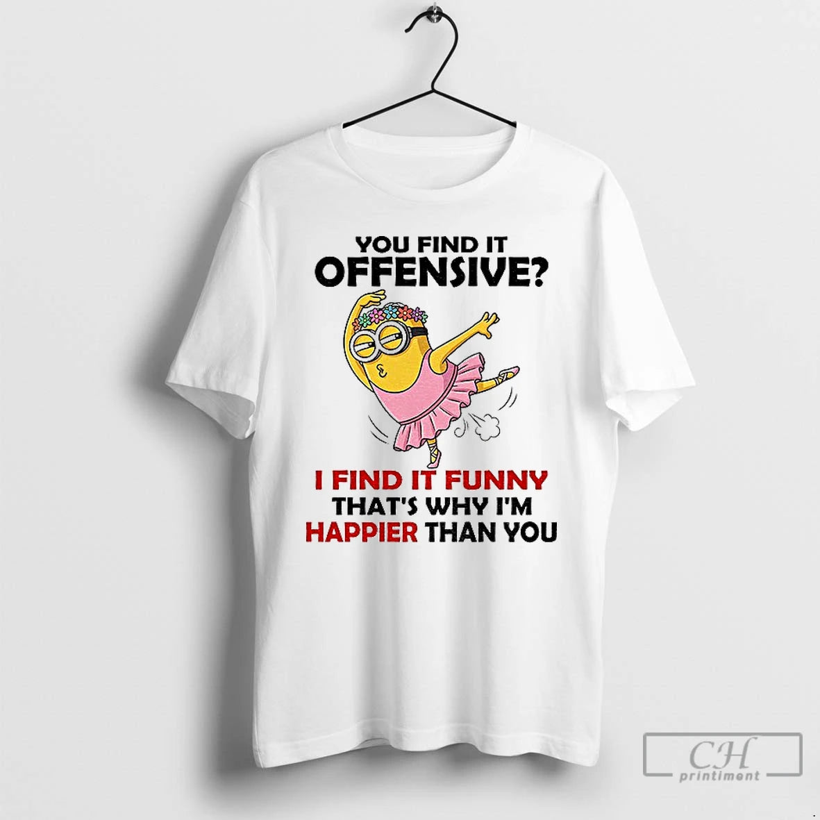 Premium Minion You Find It Offensive I Find It Funny Thats Why Im Happier Than