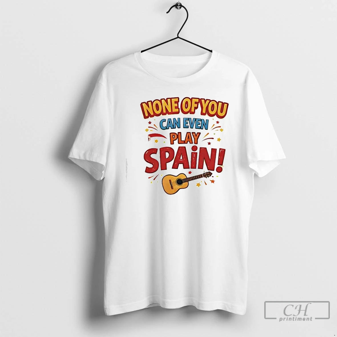 Premium None Of You Can Even Play Spain