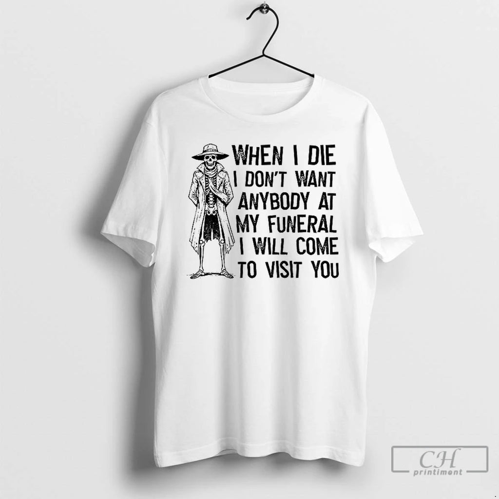 Premium Skeleton When I Die I Dont Want Anybody At My Funeral I Will Come