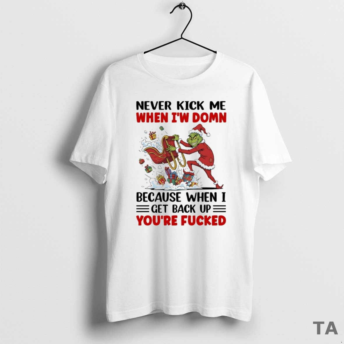Top Grinch Never Kick Me When Iw Domn Because When I Get Back Up Youre