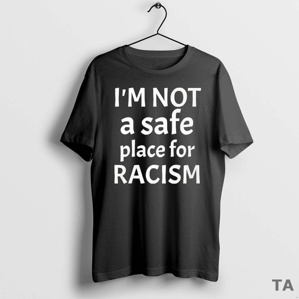 Top Im Not A Safe Place For Racism T Shirt Sweater