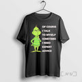 Trending Grinch Of Course I Talk To Myself Sometimes I Need Expert Advice Premium