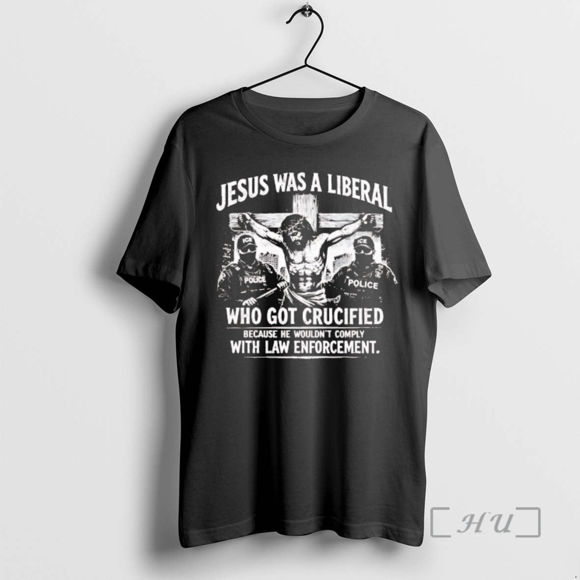 Trending Jesus Was A Liberal Who Got Crucified With Law Enforcement Premium T Shirts Sweater