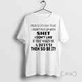 Trending Proud To Say That I Dont Put Up With Shit I Dont Like If