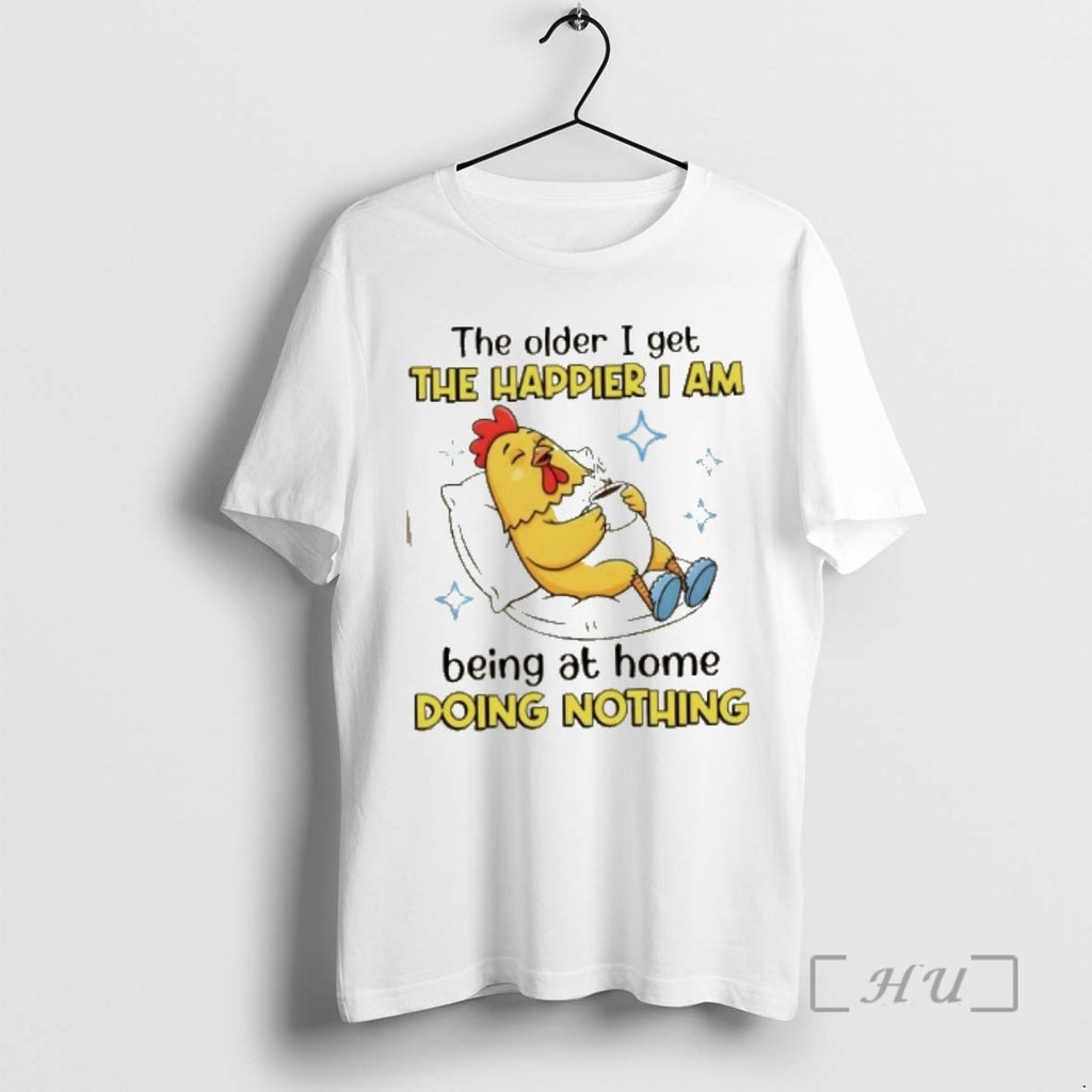 Trending Rooster The Older I Get The Happier I Am Being At Home Doing Nothing