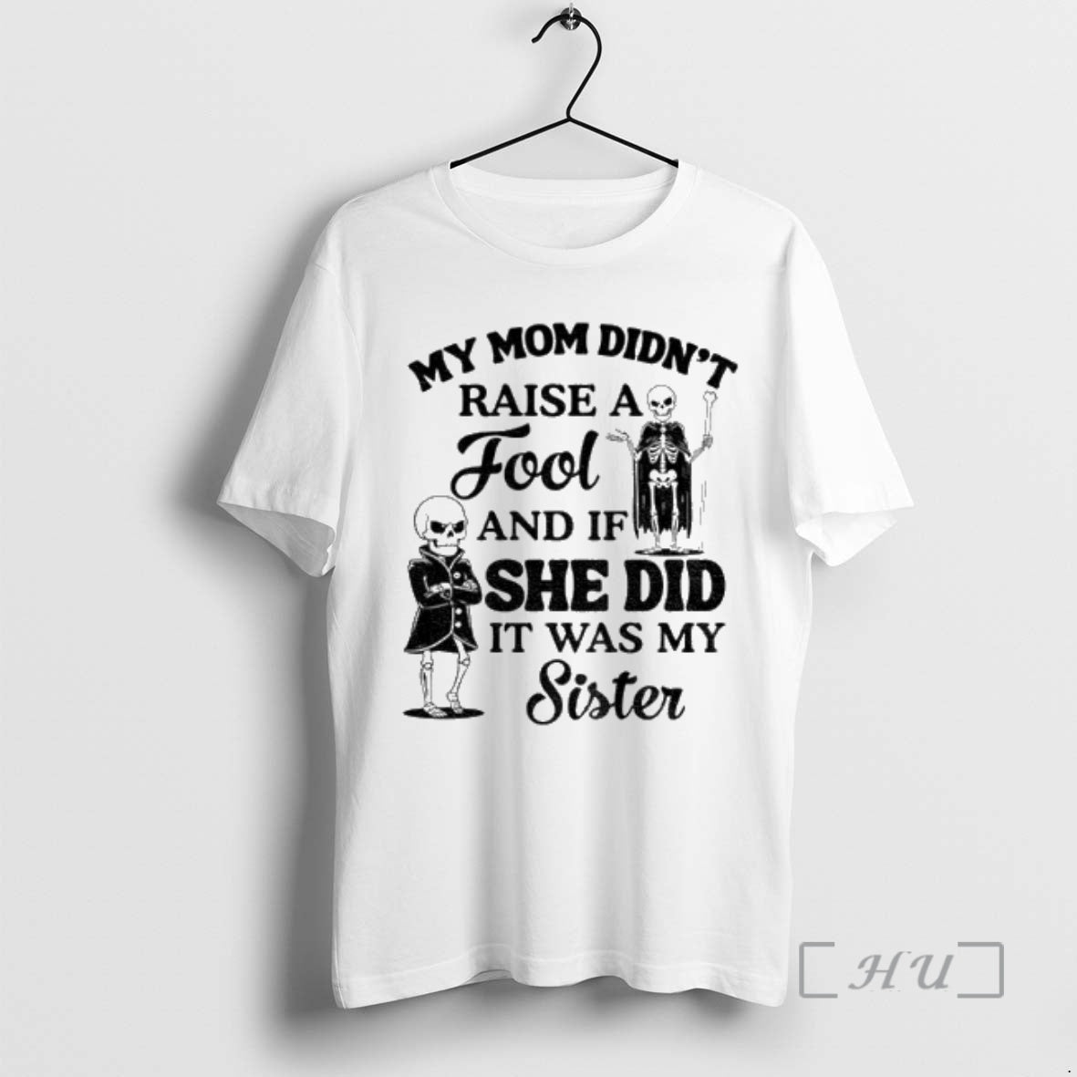 Trending Skeleton My Mom Didnt Raise A Fool And If She Did It Was My