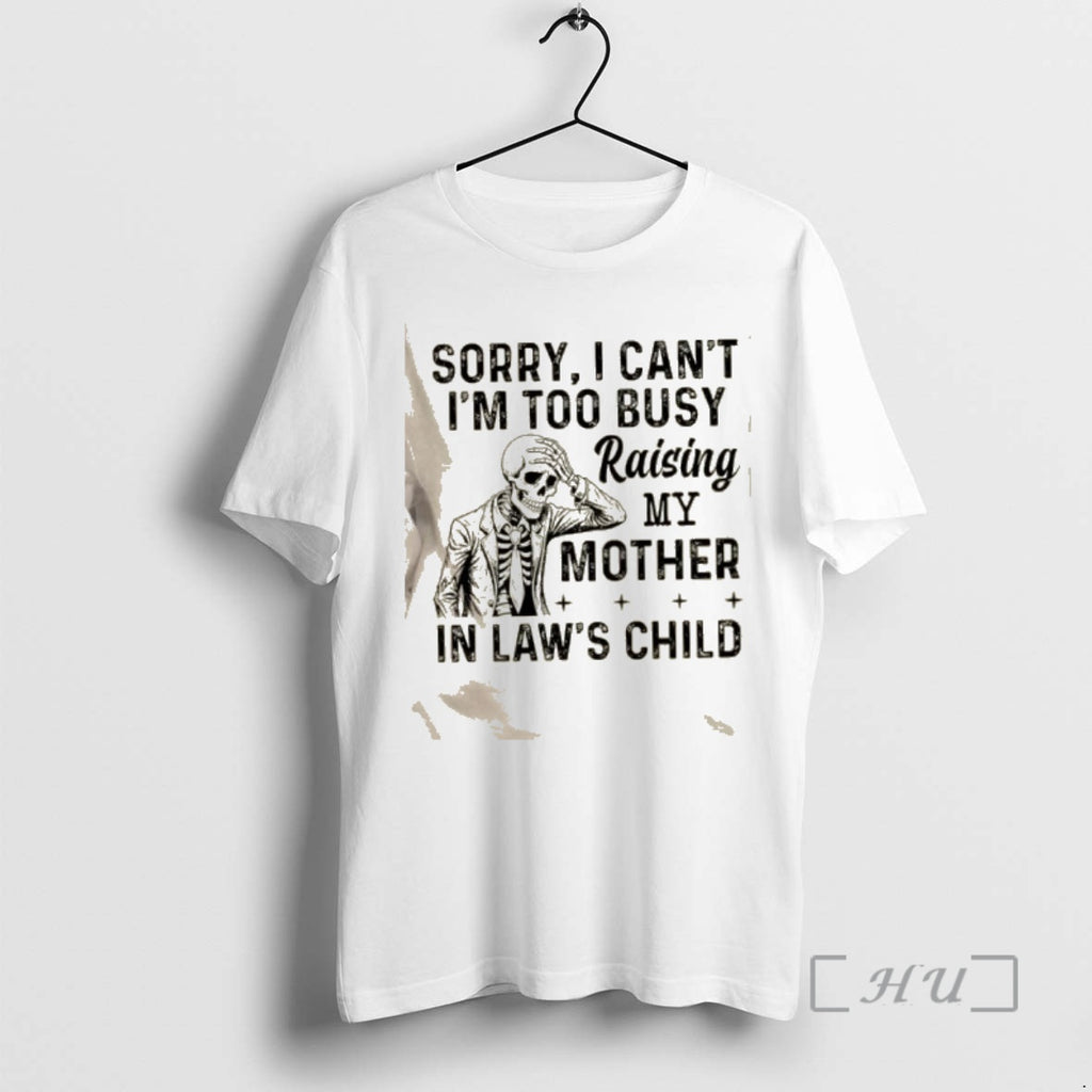 Trending Skeleton Sorry I Cant Im Too Busy Raising My Mother In Laws Child Premium