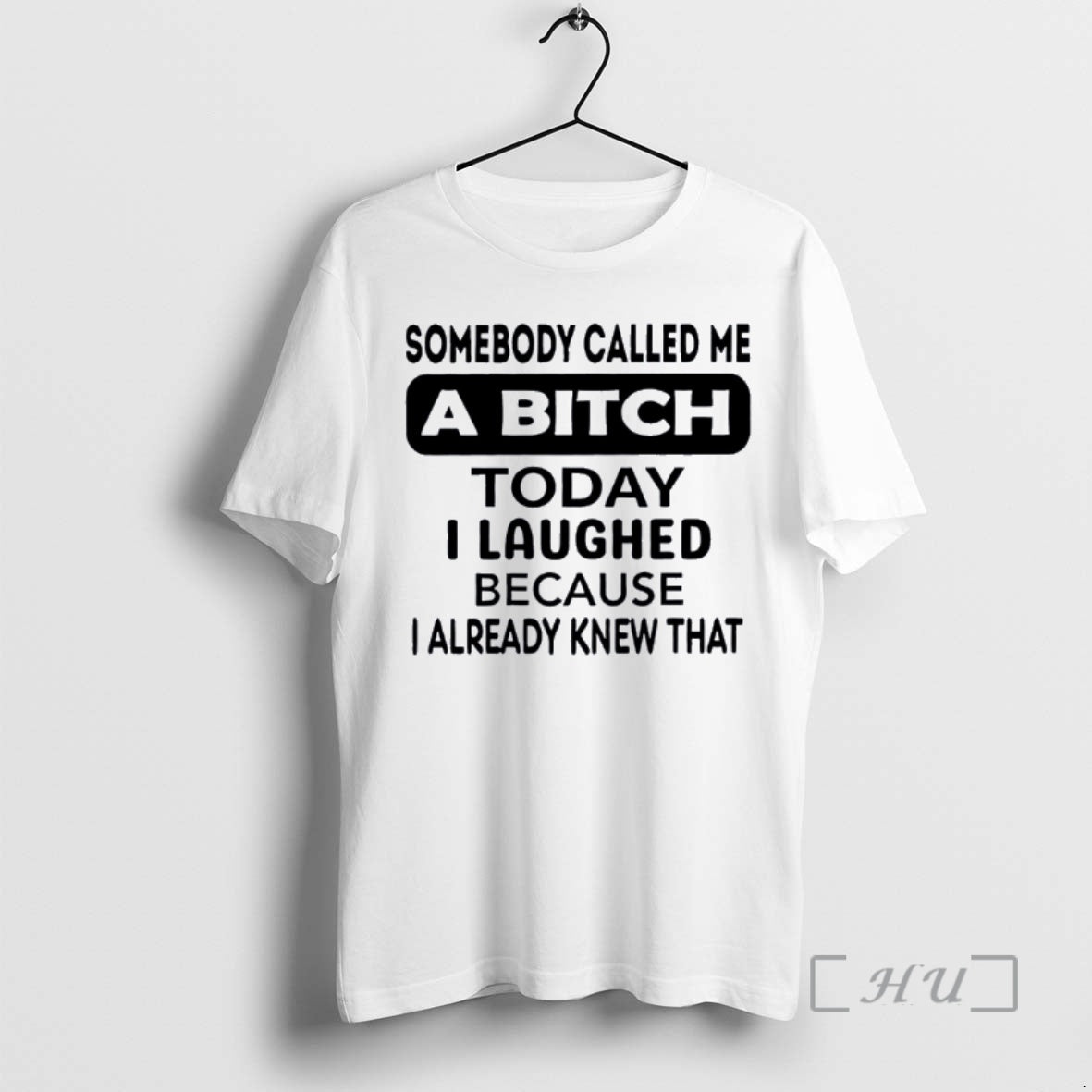 Trending Somebody Called Me A Bitch Today I Laughed Because I Already Knew That Premium